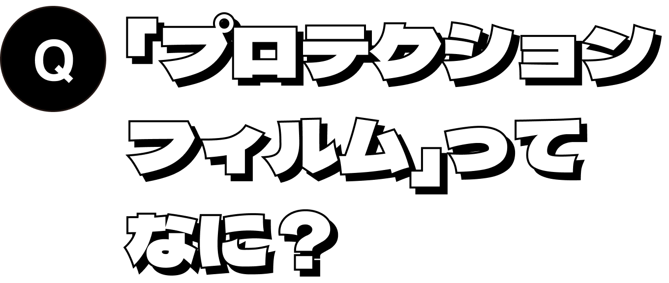「プロテクションフィルム」ってなに？